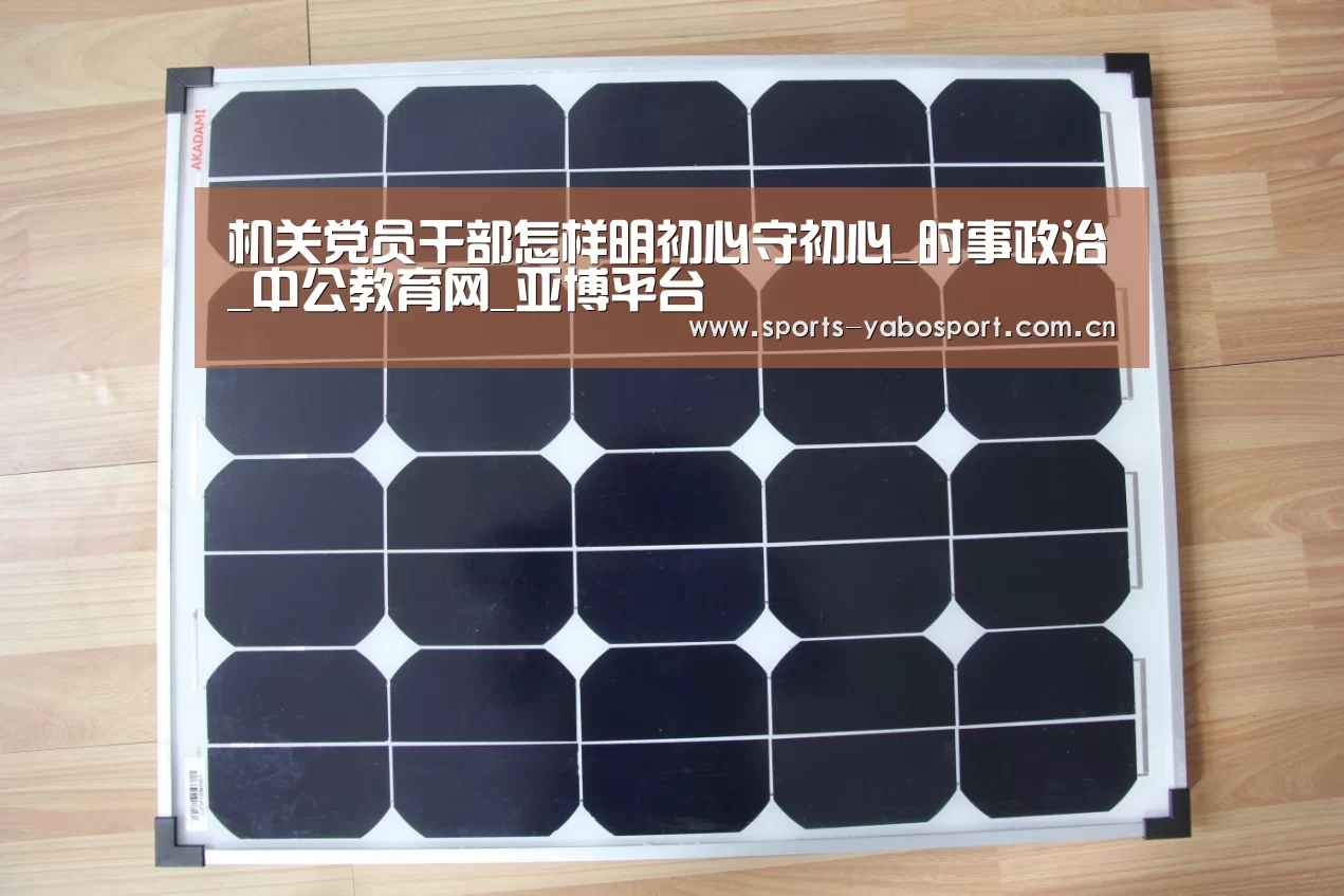 机关党员干部怎样明初心守初心_时事政治_中公教育网_亚博平台(图2) 亚博