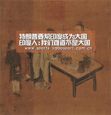 特朗普要帮印度成为大国 印度人:我们难道不是大国?|亚博(图3) 亚博