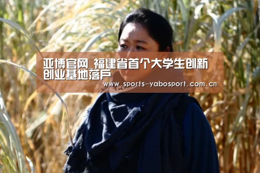 亚博官网_福建省首个大学生创新创业基地落户(图1) 亚博